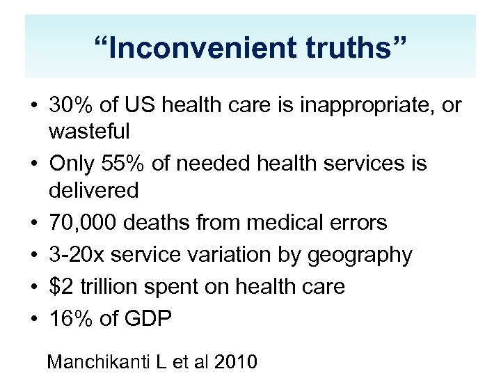 “Inconvenient truths” • 30% of US health care is inappropriate, or wasteful • Only