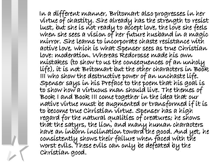 In a different manner, Britomart also progresses in her virtue of chastity. She already