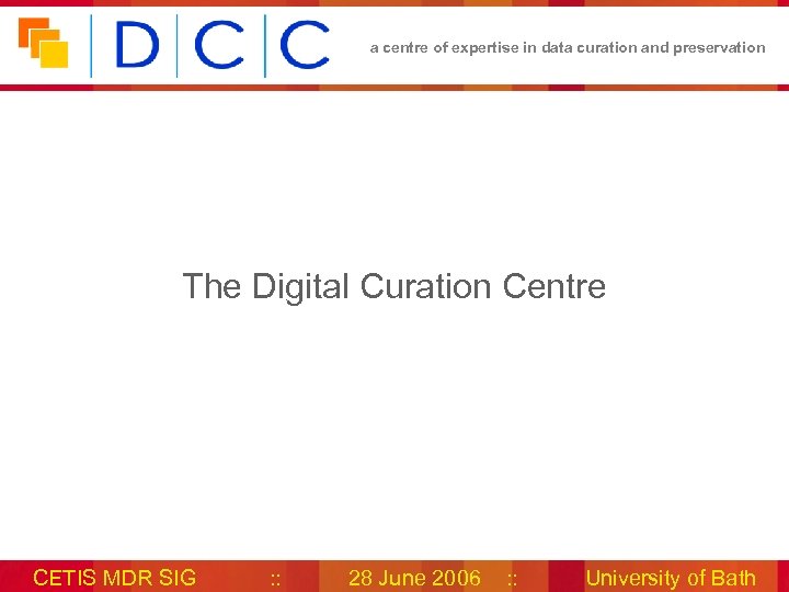 a centre of expertise in data curation and preservation The Digital Curation Centre CETIS