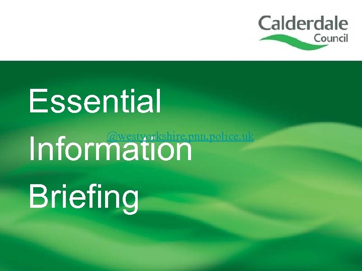 Essential Information Briefing @westyorkshire. pnn. police. uk 