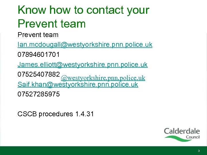 Know how to contact your Prevent team Ian. mcdougall@westyorkshire. pnn. police. uk 07894601701 James.