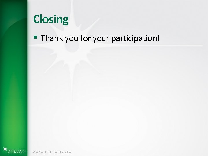 Closing § Thank you for your participation! © 2012 American Academy of Neurology 