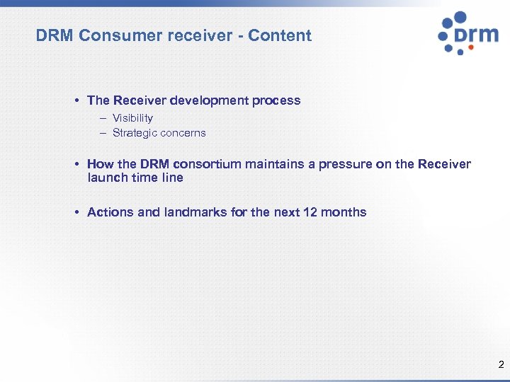 DRM Consumer receiver - Content • The Receiver development process – Visibility – Strategic