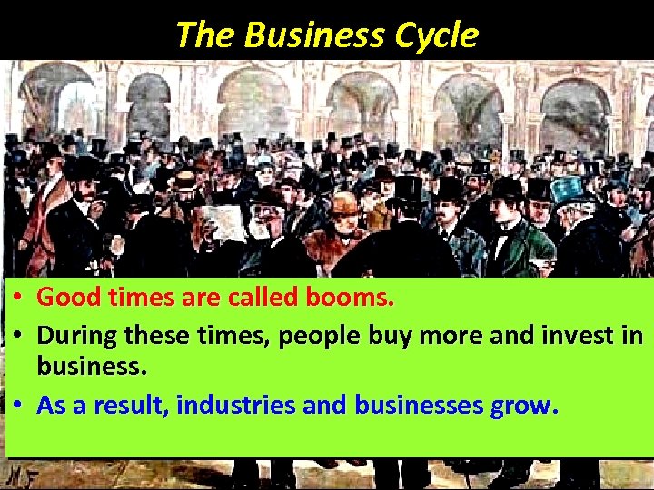 The Business Cycle • Good times are called booms. • During these times, people