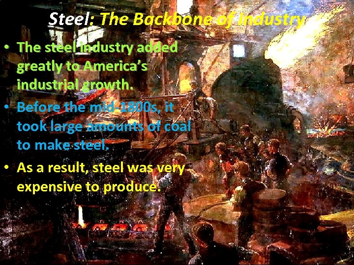 Steel: The Backbone of Industry • The steel industry added greatly to America’s industrial