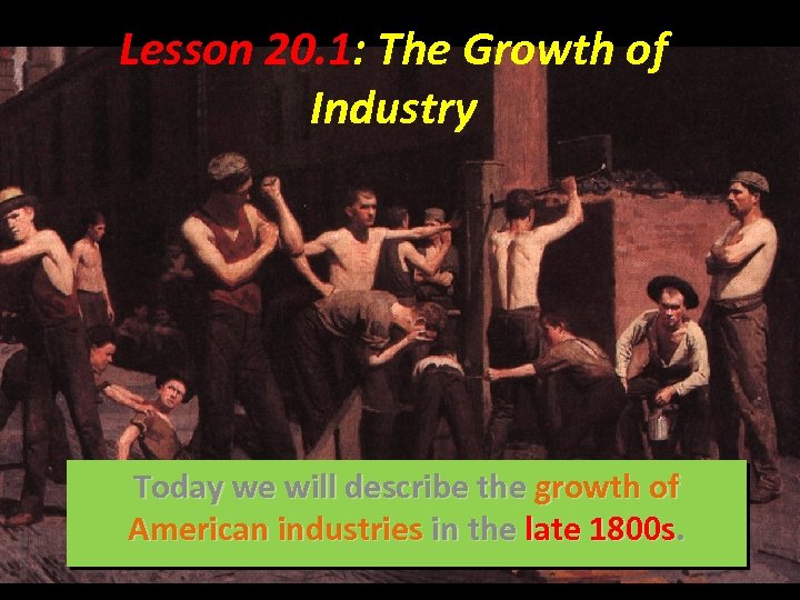 Lesson 20. 1: The Growth of Industry Today we will describe the growth of