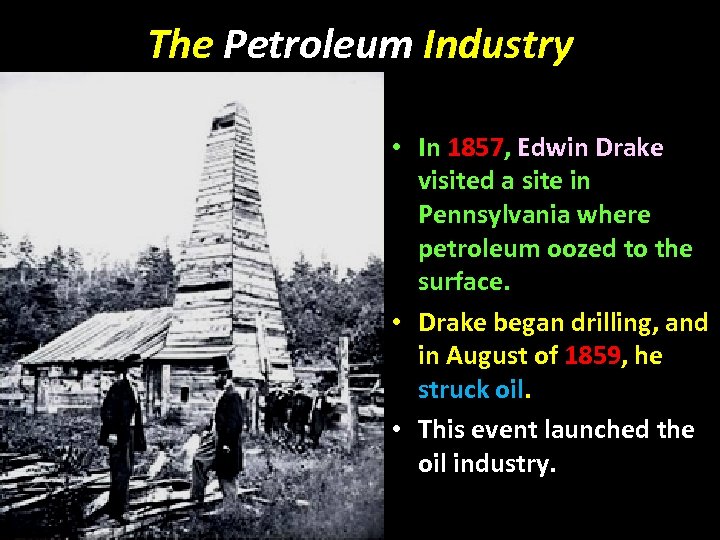 The Petroleum Industry • In 1857, Edwin Drake visited a site in Pennsylvania where