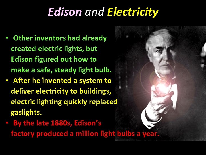 Edison and Electricity • Other inventors had already created electric lights, but Edison figured