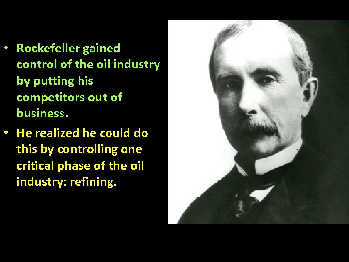  • Rockefeller gained control of the oil industry by putting his competitors out