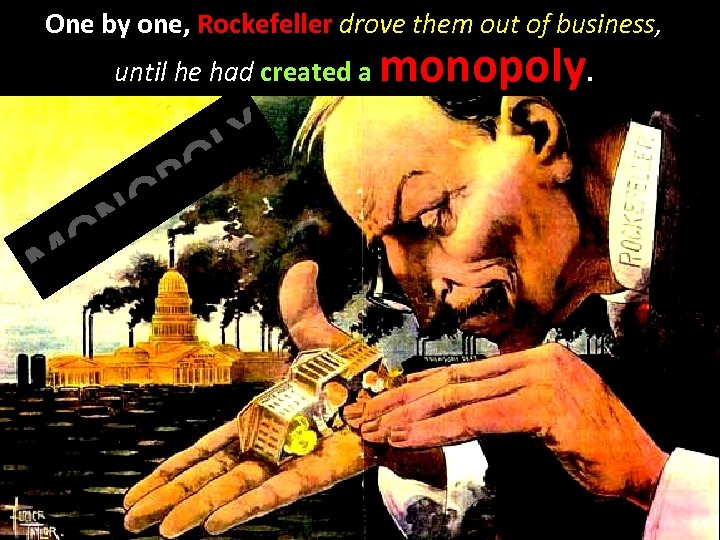 One by one, Rockefeller drove them out of business, until he had created a