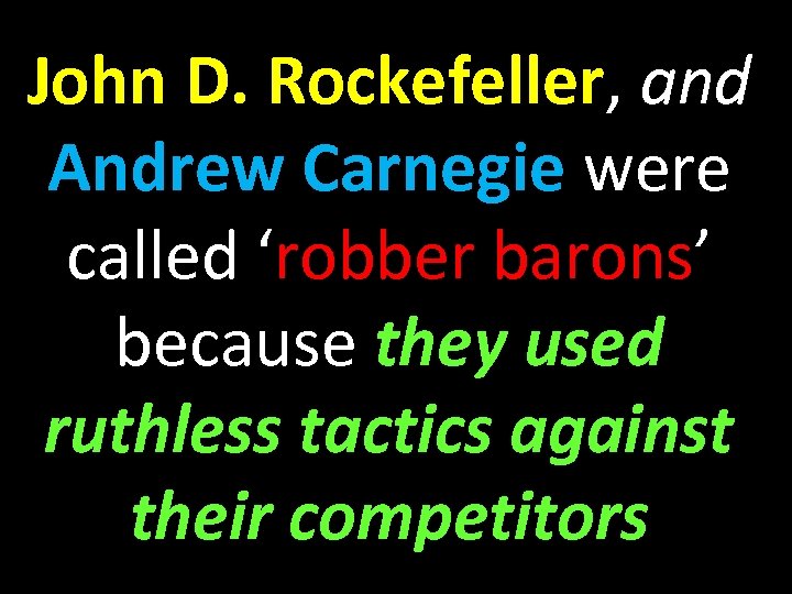 John D. Rockefeller, and Andrew Carnegie were called ‘robber barons’ because they used ruthless