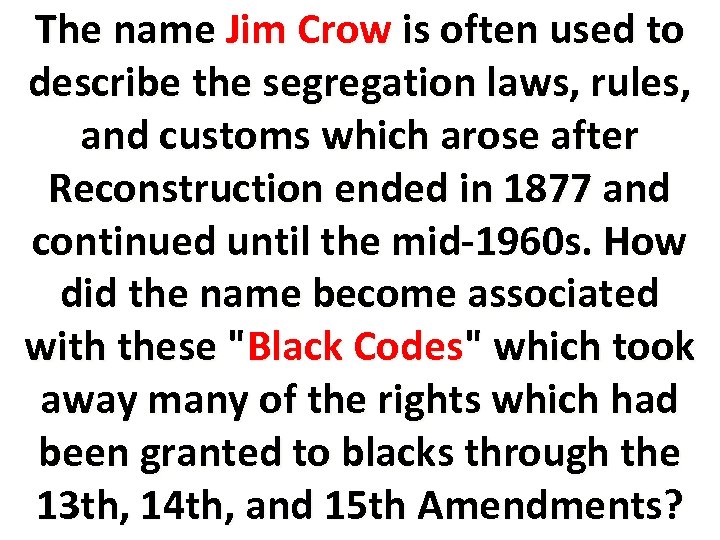 The name Jim Crow is often used to describe the segregation laws, rules, and