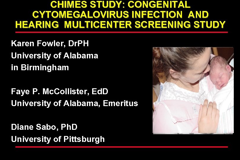 CHIMES STUDY: CONGENITAL CYTOMEGALOVIRUS INFECTION AND HEARING MULTICENTER SCREENING STUDY Karen Fowler, Dr. PH