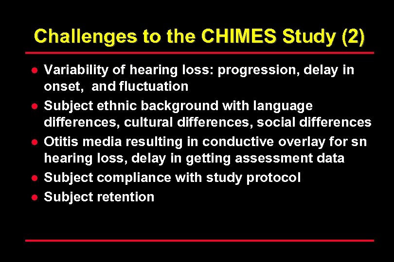 Challenges to the CHIMES Study (2) l l l Variability of hearing loss: progression,