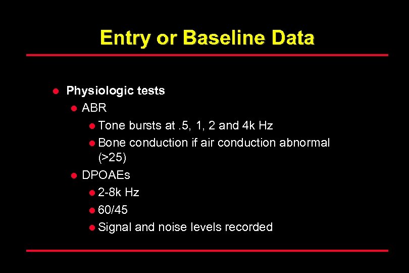 Entry or Baseline Data l Physiologic tests l ABR l Tone bursts at. 5,
