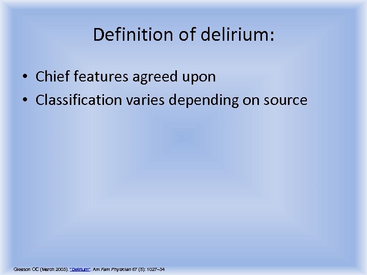Definition of delirium: • Chief features agreed upon • Classification varies depending on source