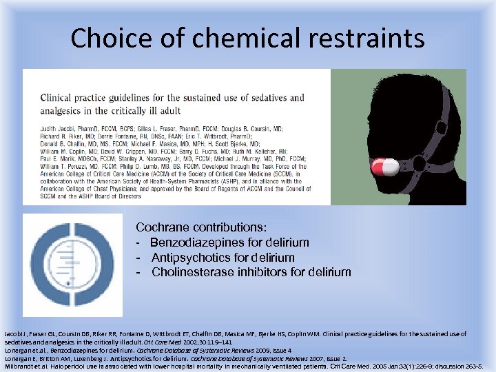 Choice of chemical restraints Cochrane contributions: - Benzodiazepines for delirium - Antipsychotics for delirium