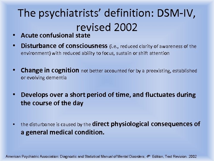 The psychiatrists’ definition: DSM-IV, revised 2002 • Acute confusional state • Disturbance of consciousness