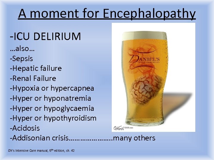 A moment for Encephalopathy -ICU DELIRIUM …also… -Sepsis -Hepatic failure -Renal Failure -Hypoxia or