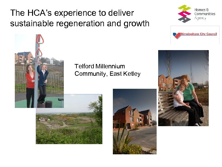 The HCA’s experience to deliver sustainable regeneration and growth Telford Millennium Community, East Ketley