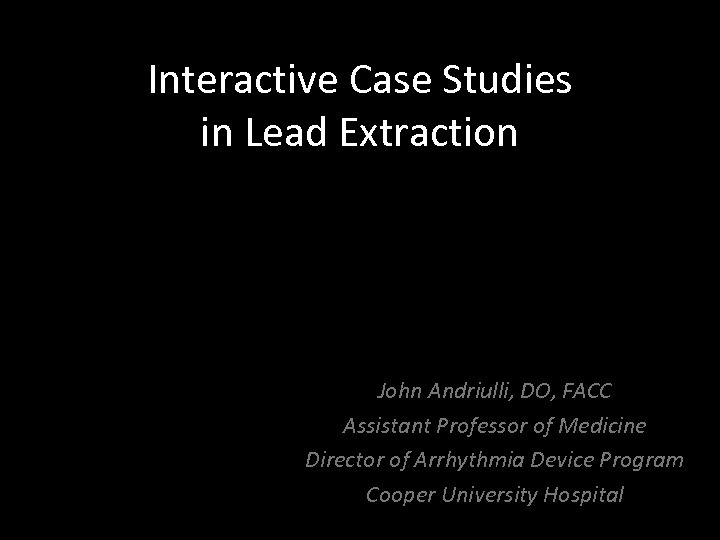 Interactive Case Studies in Lead Extraction John Andriulli, DO, FACC Assistant Professor of Medicine