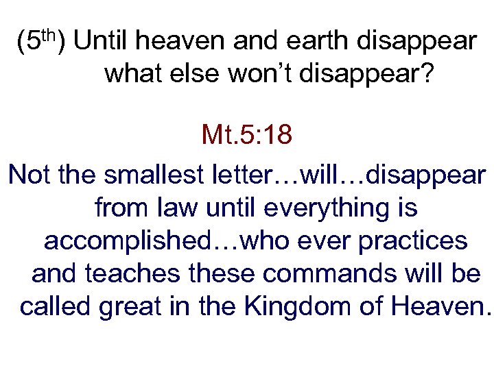 (5 th) Until heaven and earth disappear what else won’t disappear? Mt. 5: 18