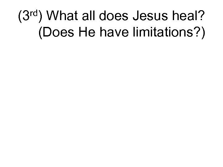 rd) (3 What all does Jesus heal? (Does He have limitations? ) 