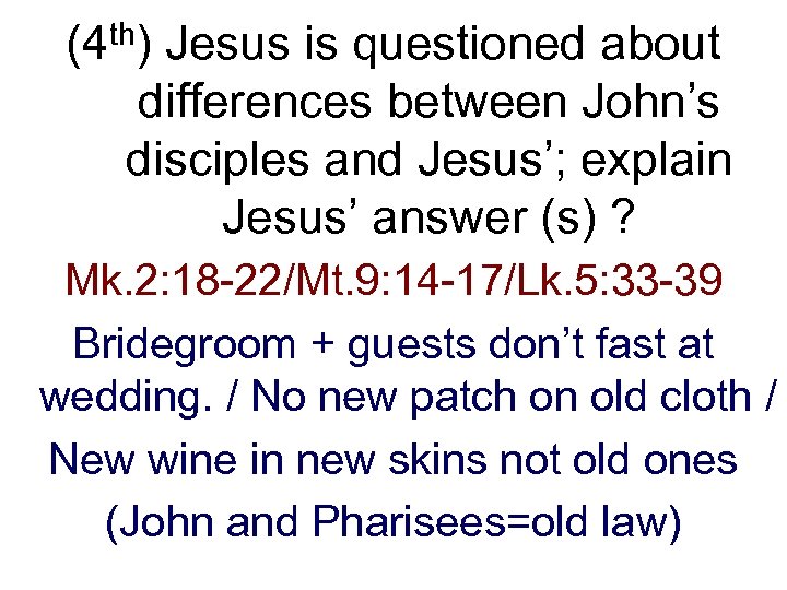 (4 th) Jesus is questioned about differences between John’s disciples and Jesus’; explain Jesus’