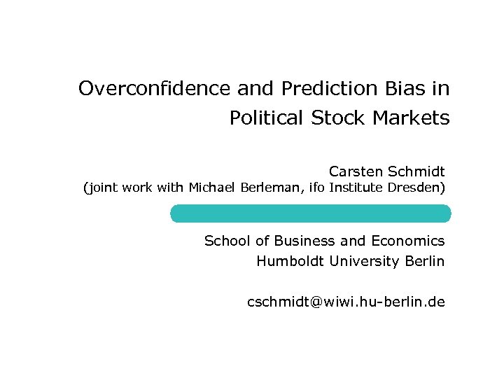 Overconfidence and Prediction Bias in Political Stock Markets Carsten Schmidt (joint work with Michael