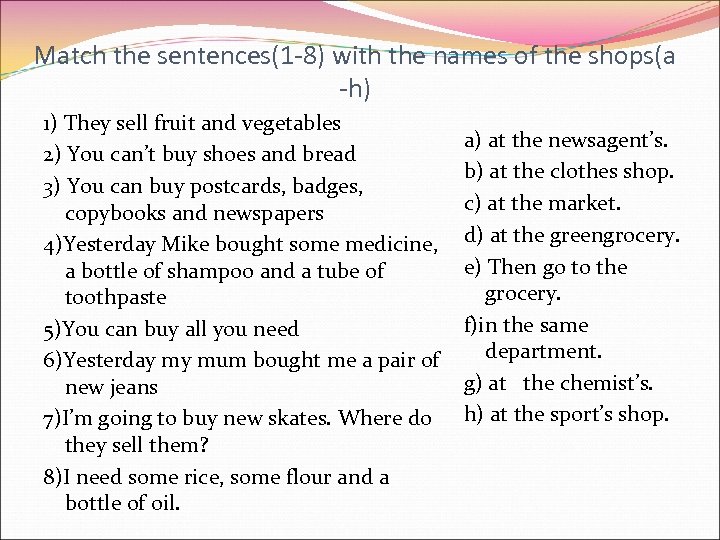 Match the sentences(1 -8) with the names of the shops(a -h) 1) They sell