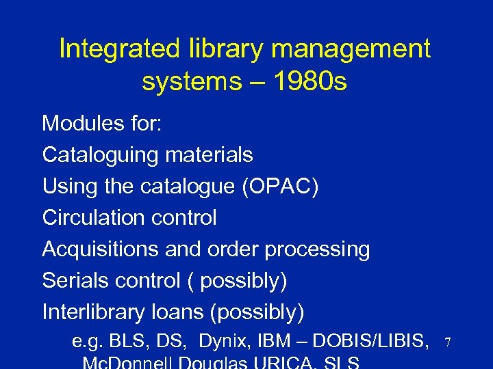 Integrated library management systems – 1980 s Modules for: Cataloguing materials Using the catalogue