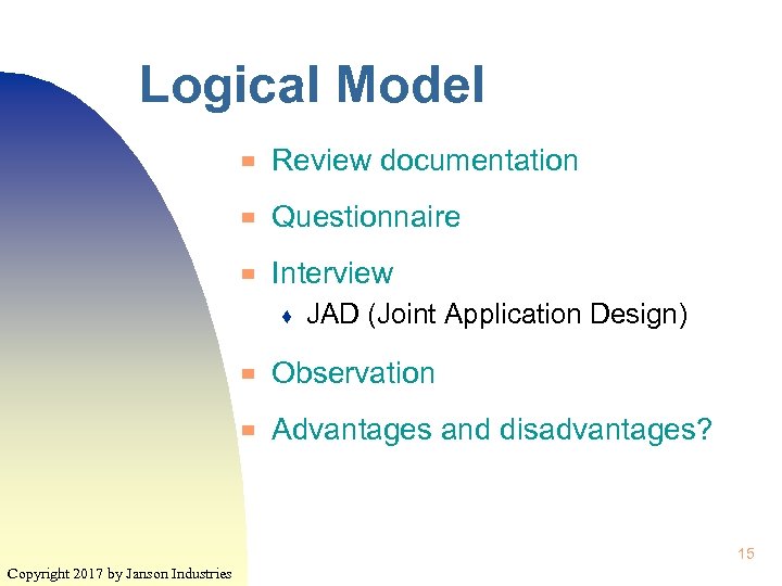 Logical Model ▀ Review documentation ▀ Questionnaire ▀ Interview ♦ JAD (Joint Application Design)