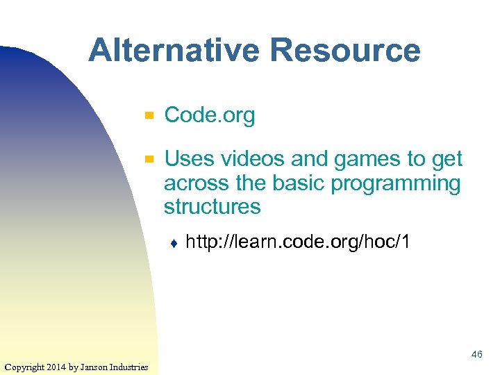 Alternative Resource ▀ ▀ Code. org Uses videos and games to get across the