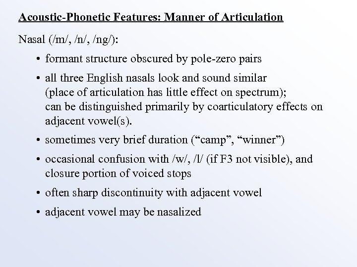 Acoustic-Phonetic Features: Manner of Articulation Nasal (/m/, /ng/): • formant structure obscured by pole-zero