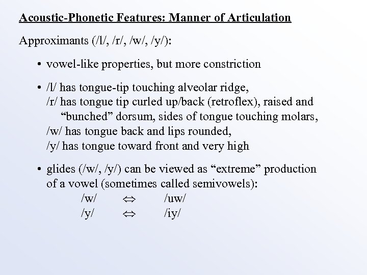 Acoustic-Phonetic Features: Manner of Articulation Approximants (/l/, /r/, /w/, /y/): • vowel-like properties, but