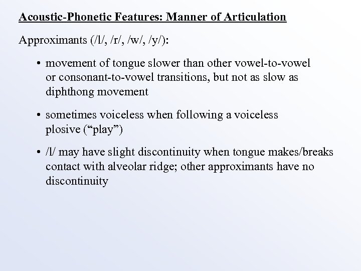 Acoustic-Phonetic Features: Manner of Articulation Approximants (/l/, /r/, /w/, /y/): • movement of tongue