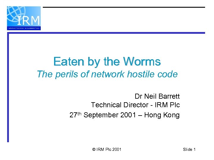 Eaten by the Worms The perils of network hostile code Dr Neil Barrett Technical