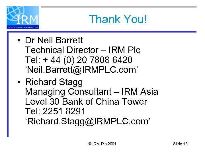Thank You! • Dr Neil Barrett Technical Director – IRM Plc Tel: + 44