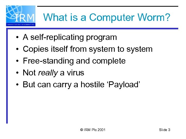 What is a Computer Worm? • • • A self-replicating program Copies itself from