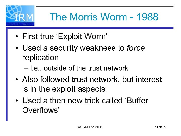 The Morris Worm - 1988 • First true ‘Exploit Worm’ • Used a security