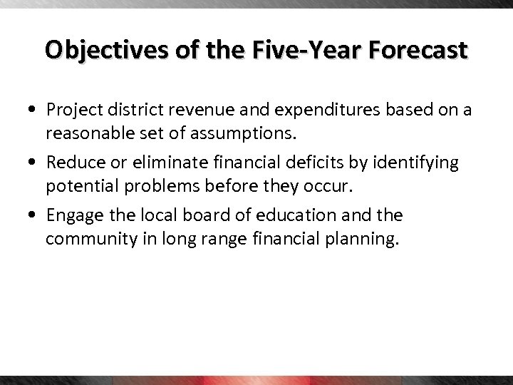 Objectives of the Five-Year Forecast • Project district revenue and expenditures based on a