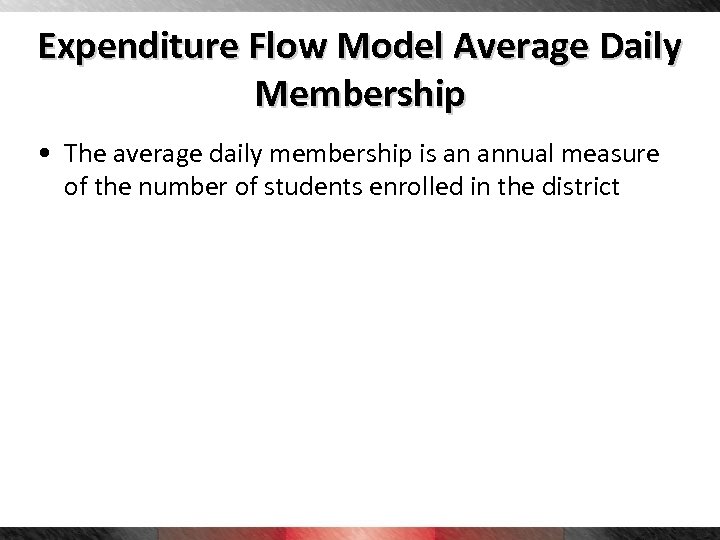 Expenditure Flow Model Average Daily Membership • The average daily membership is an annual