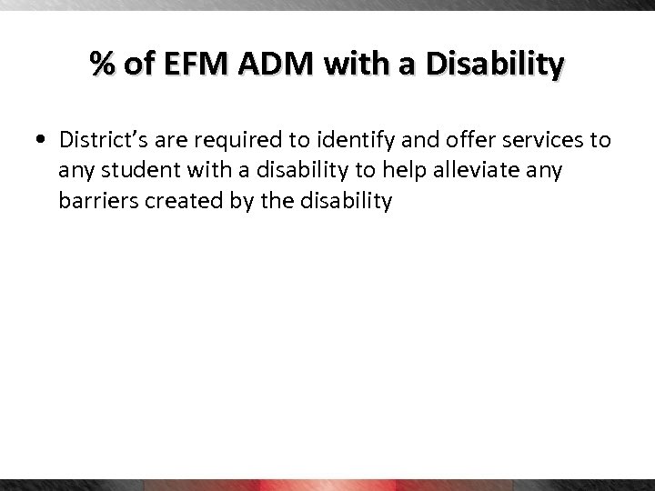 % of EFM ADM with a Disability • District’s are required to identify and