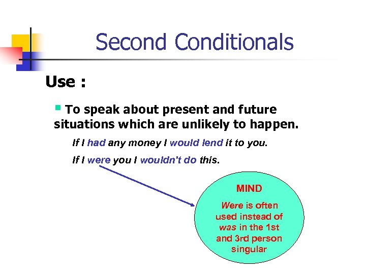 Second Conditionals Use : § To speak about present and future situations which are