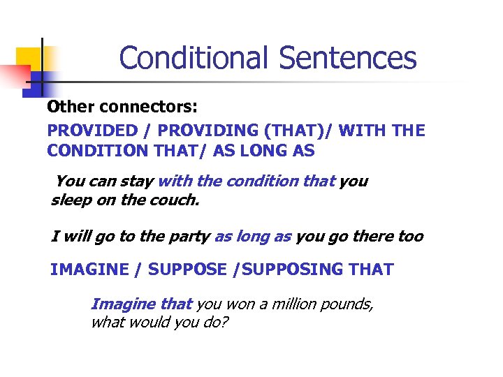 Conditional Sentences Other connectors: PROVIDED / PROVIDING (THAT)/ WITH THE CONDITION THAT/ AS LONG