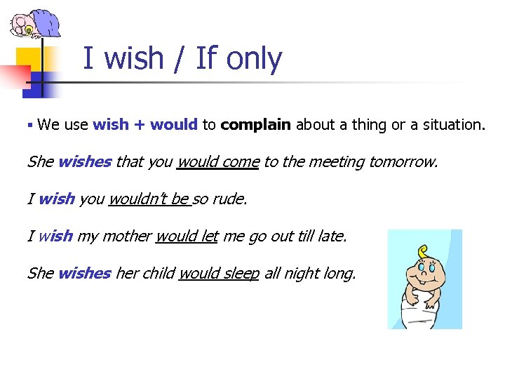 I wish / If only § We use wish + would to complain about