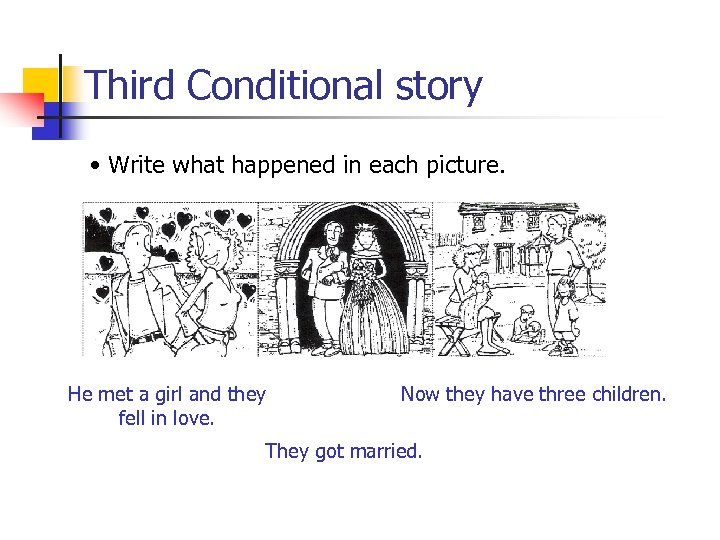 Third Conditional story • Write what happened in each picture. He met a girl