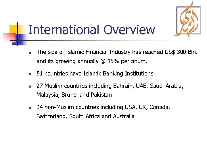 International Overview n The size of Islamic Financial Industry has reached US$ 300 Bln.