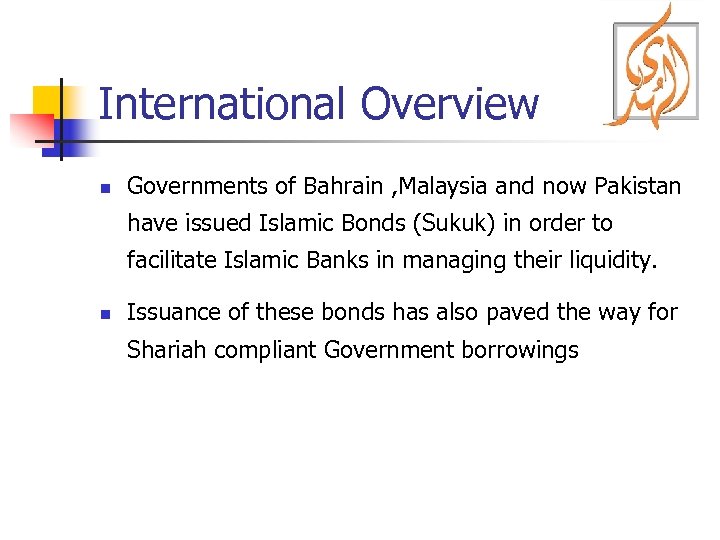 International Overview n Governments of Bahrain , Malaysia and now Pakistan have issued Islamic