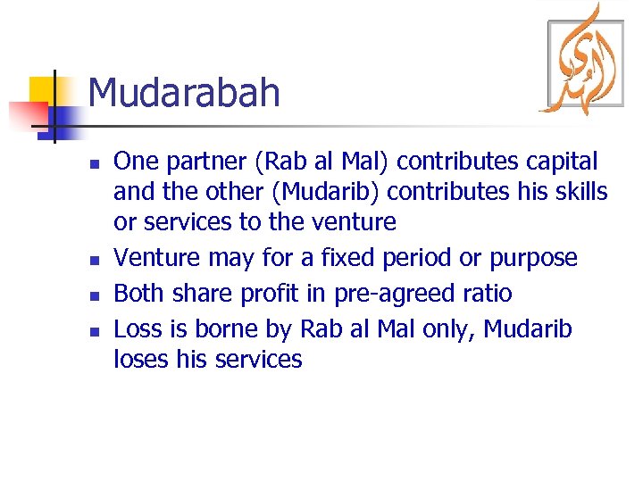 Mudarabah n n One partner (Rab al Mal) contributes capital and the other (Mudarib)